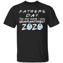 Father’s Day 2020 The one where I was quarantined shirt - TheTrendyTee