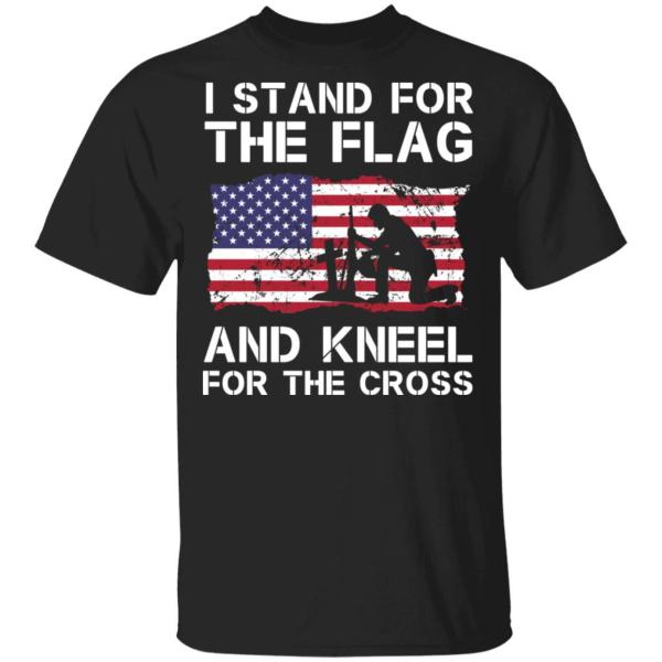 Stand for the flag kneel for the cross shirt - thetrendytee