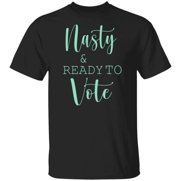 Nasty and ready to vote shirt