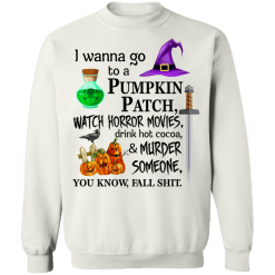 I wanna go to a pumpkin patch, watch horror movies halloween t-shirt - thetrendytee