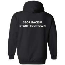 Stop racism start your own back design shirt - thetrendytee