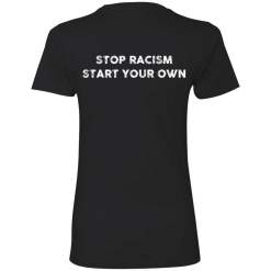 Stop racism start your own back design shirt - thetrendytee