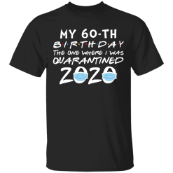 My 60th Birthday The One Where I Was Quarantined 2020 T-Shirt - TheTrendyTee