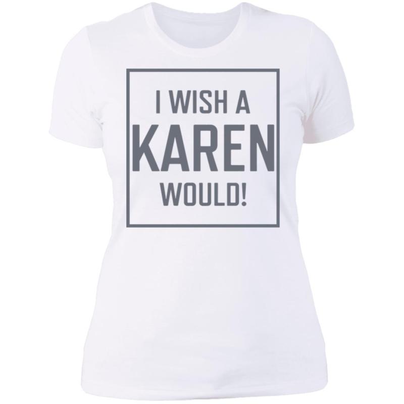 I wish a karen would shirt - thetrendytee