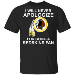 I will never apologize for being a redskins fan shirt - thetrendytee