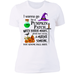 I wanna go to a pumpkin patch, watch horror movies halloween t-shirt - thetrendytee