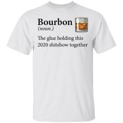 Bourbon Definition The Glue Holding This 2020 Shirt