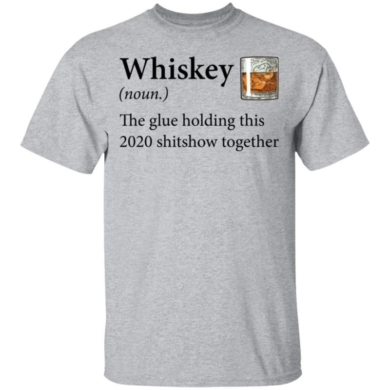 Whiskey definition the glue holding this 2020 shirt - image 2