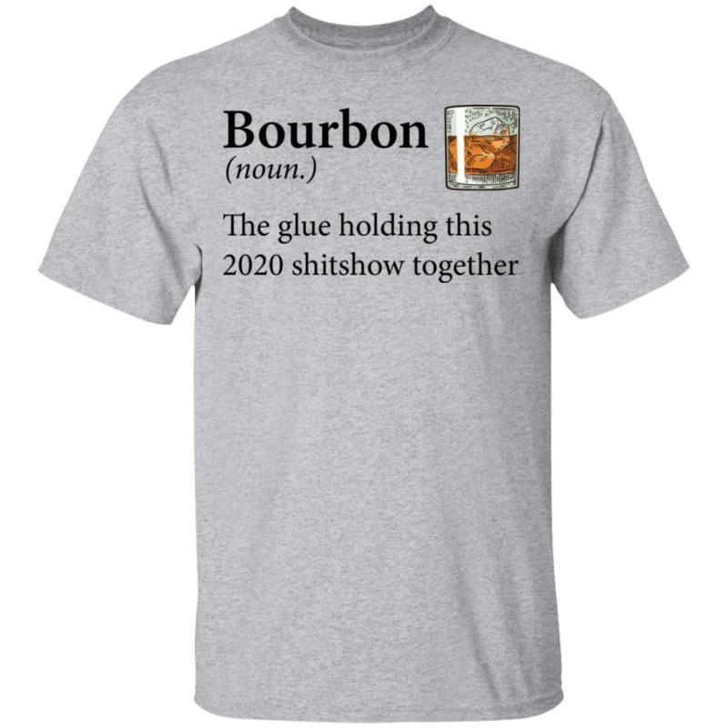 Bourbon definition the glue holding this 2020 shirt - image 2