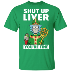 St. Patrick Shut Up Liver You Are Fine Funny T-shirt - TheTrendyTee