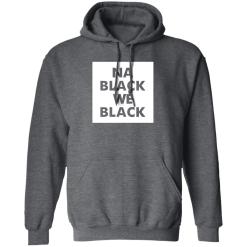 Na black we black shirt - thetrendytee