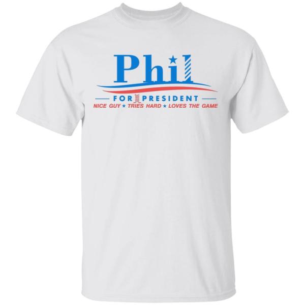 Phil for president nice guy tries hard love the game shirt - thetrendytee