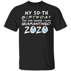 My 50th Birthday The One Where I Was Quarantined 2020 T-Shirt - TheTrendyTee