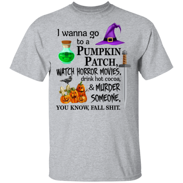 I wanna go to a pumpkin patch, watch horror movies halloween t-shirt - thetrendytee