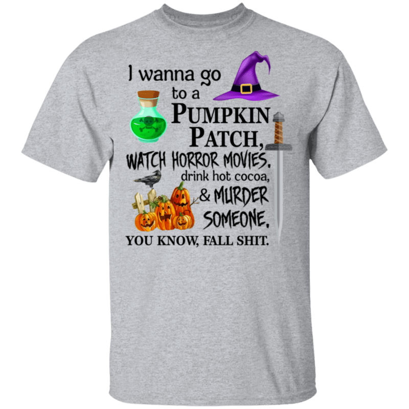 I wanna go to a pumpkin patch, watch horror movies halloween t-shirt - thetrendytee
