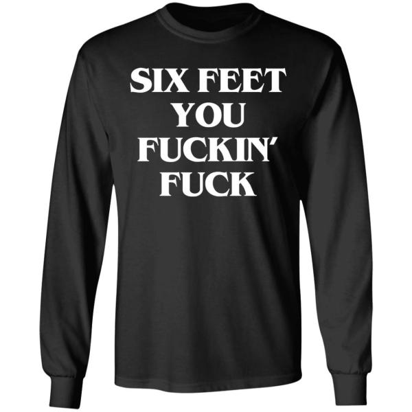 Six feet you fuckin fuck shirt - thetrendytee