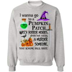 I wanna go to a pumpkin patch, watch horror movies halloween t-shirt - thetrendytee