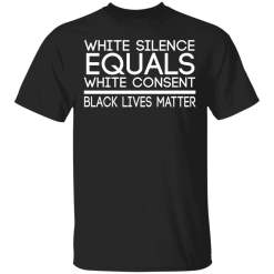 White Silence Equals White Consent BLM Shirt - TheTrendyTee