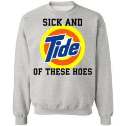 Sick and tide of these hoes white shirt - thetrendytee