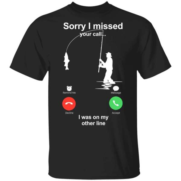 Sorry missed your call on the other line fishing t shirts - thetrendytee