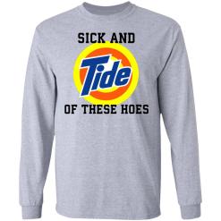 Sick and tide of these hoes white shirt - thetrendytee