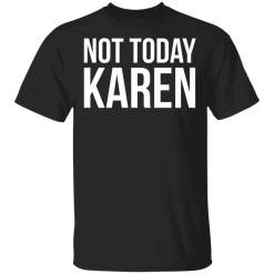 Not today Karen shirt - TheTrendyTee