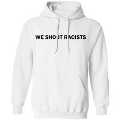 We shoot racists shirt - thetrendytee