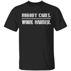 Nobody cares work harder shirt - TheTrendyTee