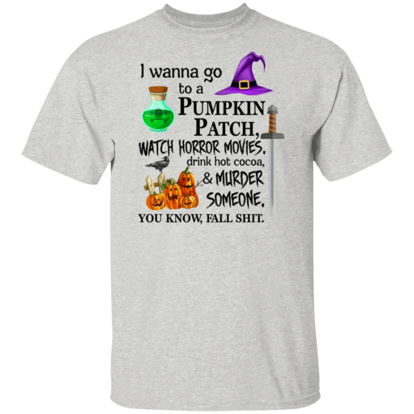 I wanna go to a pumpkin patch, watch horror movies halloween t-shirt - thetrendytee