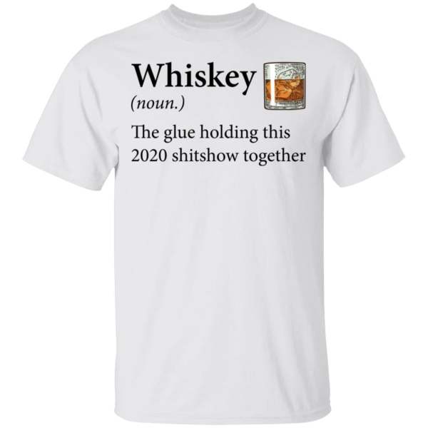 Whiskey definition the glue holding this 2020 shirt