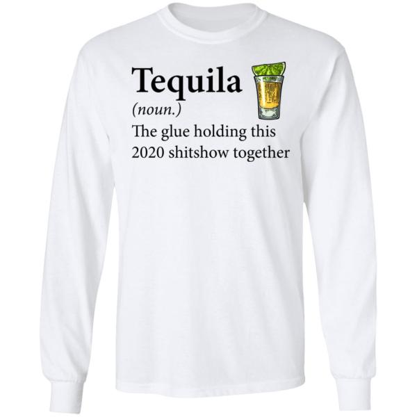 Tequila the glue holding this 2020 shitshow together shirt 4