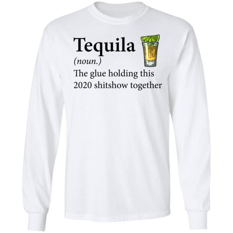 Tequila the glue holding this 2020 shitshow together shirt - image 4