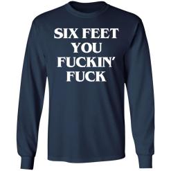 Six feet you fuckin fuck shirt - thetrendytee