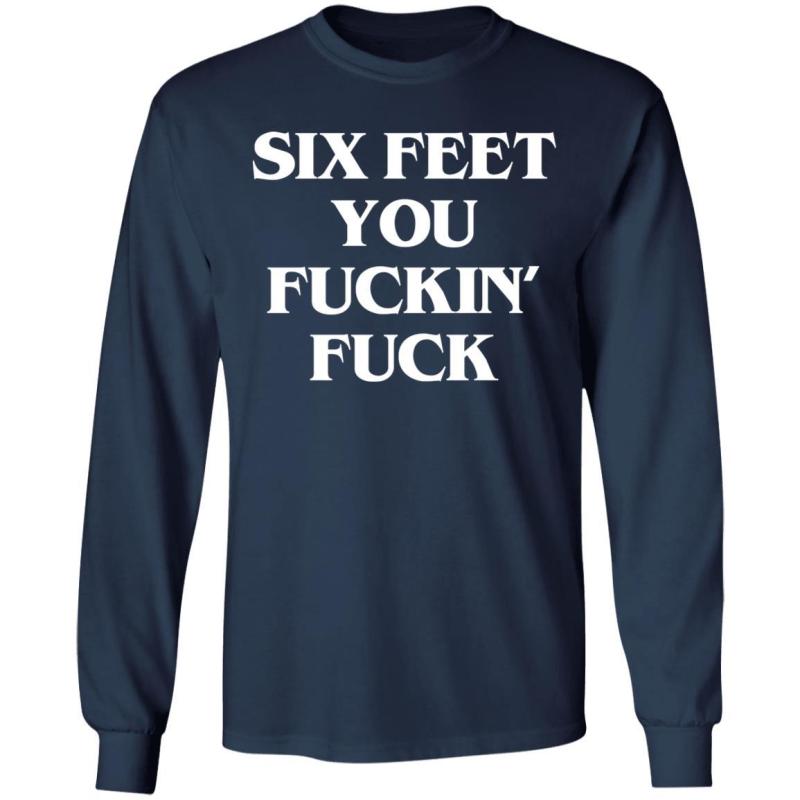 Six feet you fuckin fuck shirt - thetrendytee