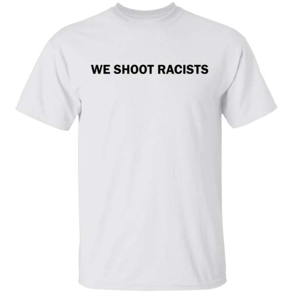 We shoot racists shirt - thetrendytee