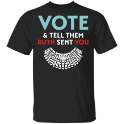 Vote and tell them Ruth sent you R.B.G shirt