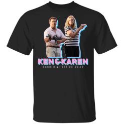 Ken & Karen’s Should’ve let us grill shirt - TheTrendyTee