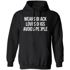 Wears black loves dogs avoids people shirt - thetrendytee