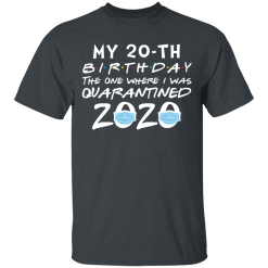 My 20th birthday the one where i was quarantined 2020 t-shirt - thetrendytee