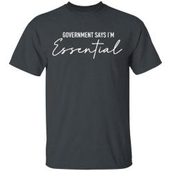 Government says i'm essential shirt - thetrendytee