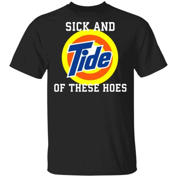 Sick and tide of these hoes shirt - thetrendytee