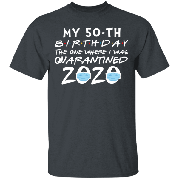 My 50th birthday the one where i was quarantined 2020 t-shirt - thetrendytee