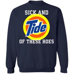 Sick and tide of these hoes shirt - thetrendytee