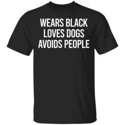 Wears black loves dogs avoids people shirt - TheTrendyTee