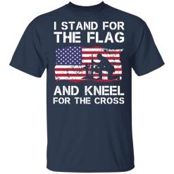 Stand for the flag kneel for the cross shirt - thetrendytee