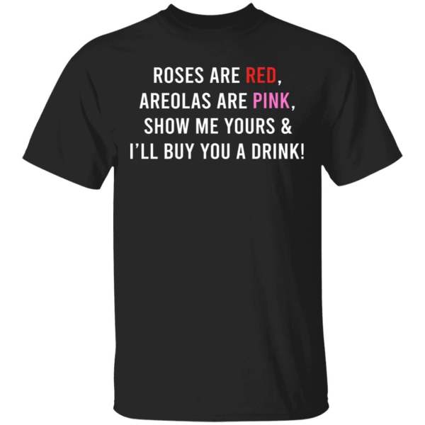 Roses are red areolas are pink show me yours funny drink t-shirt