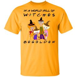 Halloween In A World Full Of Witches Be Golden shirt