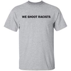 We shoot racists shirt - thetrendytee