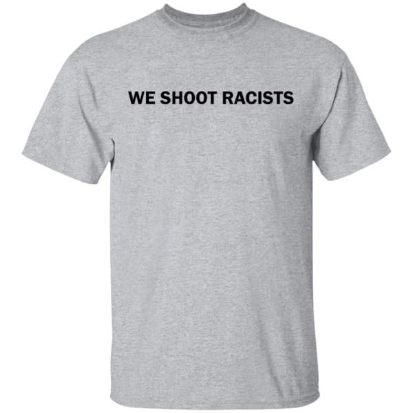 We shoot racists shirt - thetrendytee