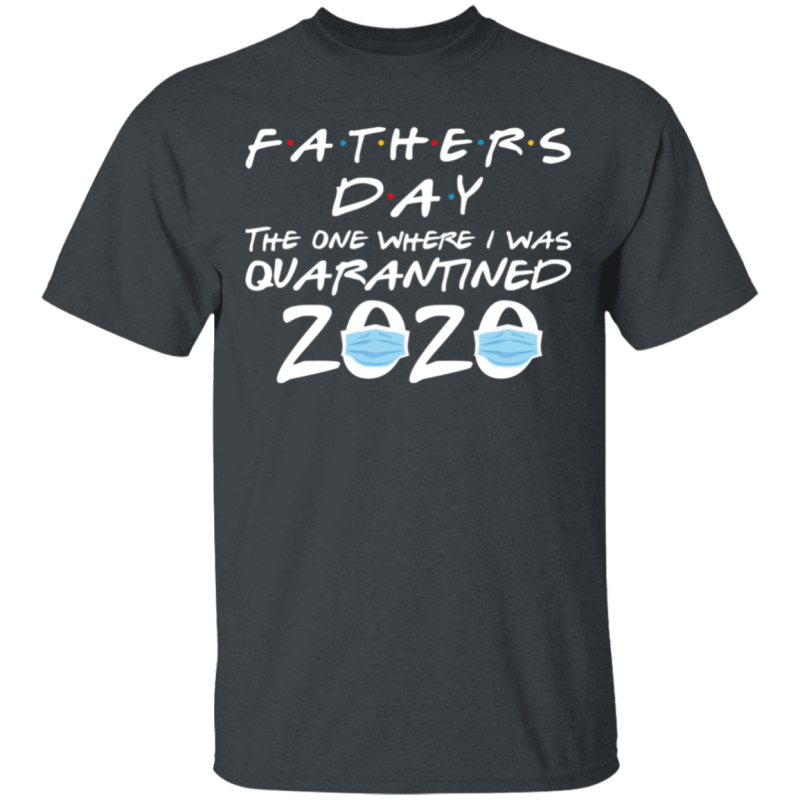Father’s day 2020 the one where i was quarantined shirt - thetrendytee